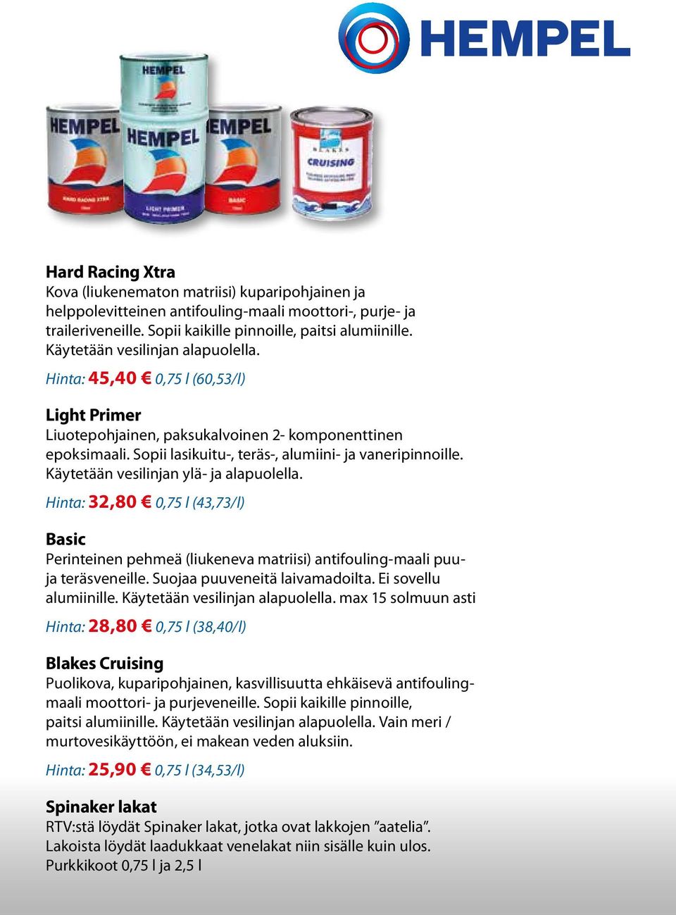Käytetään vesilinjan ylä- ja alapuolella. Hinta: 32,80 0,75 l (43,73/l) Basic Perinteinen pehmeä (liukeneva matriisi) antifouling-maali puuja teräsveneille. Suojaa puuveneitä laivamadoilta.