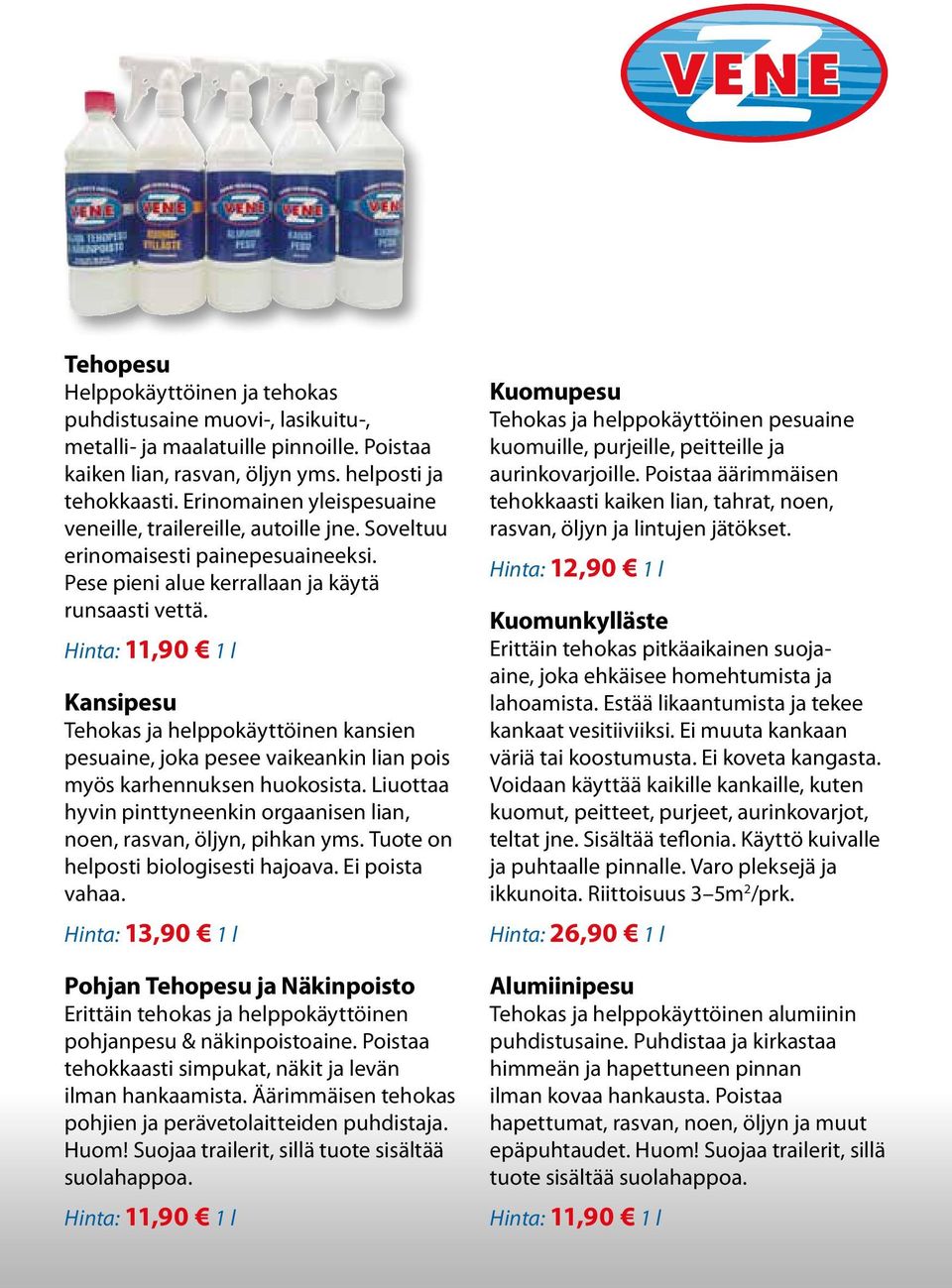 Hinta: 11,90 1 l Kansipesu Tehokas ja helppokäyttöinen kansien pesuaine, joka pesee vaikeankin lian pois myös karhennuksen huokosista.