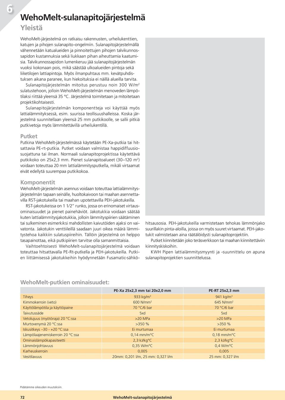 Talvikunnossapidon lumenkeruu jää sulanapitojärjestelmän vuoksi kokonaan pois, mikä säästää ulkoalueiden pintoja sekä liiketilojen lattiapintoja. Myös ilmanpuhtaus.