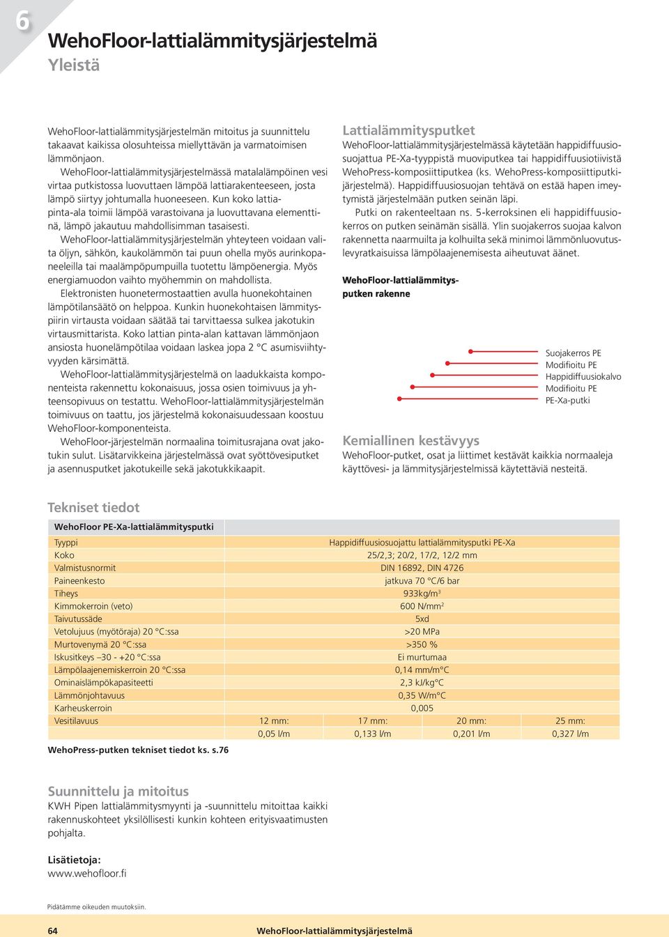 Kun koko lattiapinta-ala toimii lämpöä varastoivana ja luovuttavana elementtinä, lämpö jakautuu mahdollisian tasaisesti.