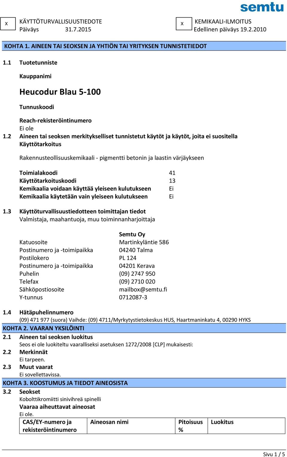 2 Aineen tai seoksen merkitykselliset tunnistetut käytöt ja käytöt, joita ei suositella Käyttötarkoitus Rakennusteollisuuskemikaali - pigmentti betonin ja laastin värjäykseen Toimialakoodi 41