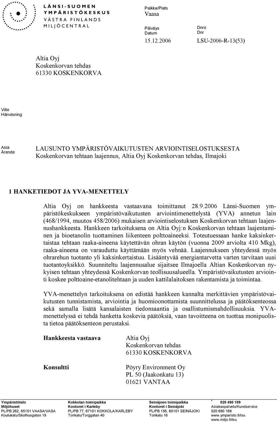 Koskenkorvan tehdas, Ilmajoki 1 HANKETIEDOT JA YVA MENETTELY Altia Oyj on hankkeesta vastaavana toimittanut 28.9.