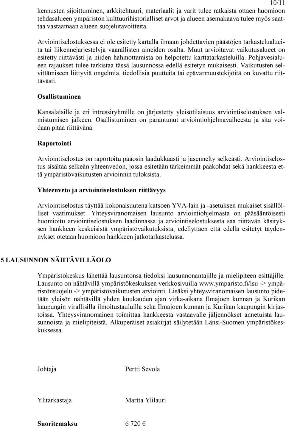 Muut arvioitavat vaikutusalueet on esitetty riittävästi ja niiden hahmottamista on helpotettu karttatarkasteluilla.