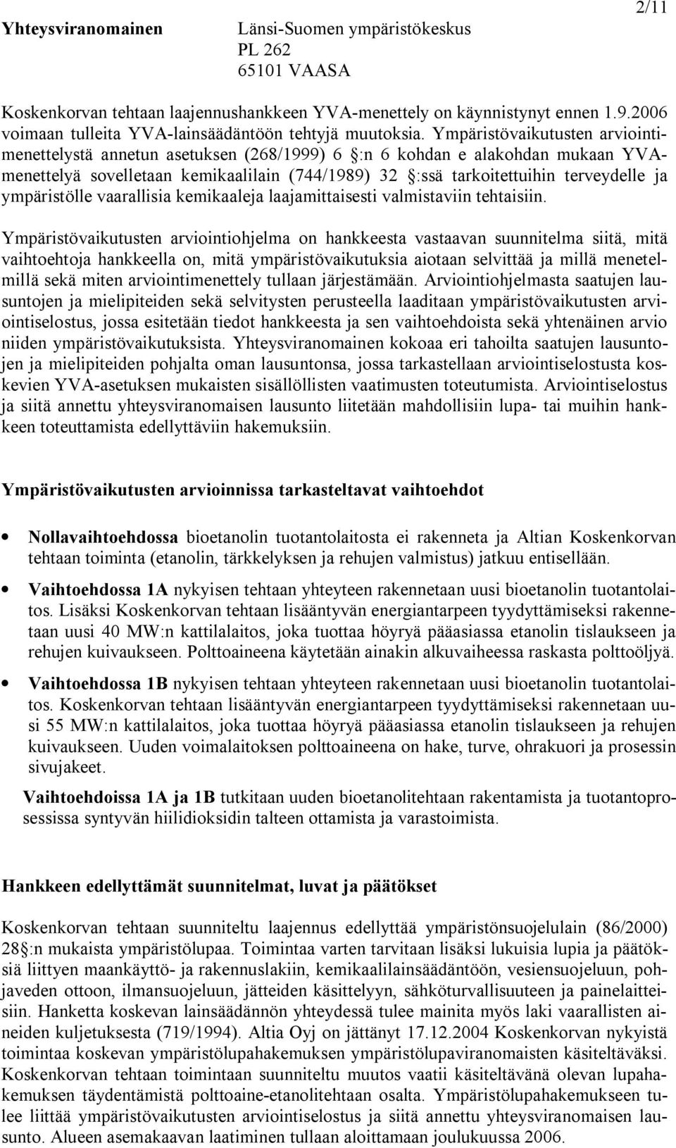 Ympäristövaikutusten arviointimenettelystä annetun asetuksen (268/1999) 6 :n 6 kohdan e alakohdan mukaan YVAmenettelyä sovelletaan kemikaalilain (744/1989) 32 :ssä tarkoitettuihin terveydelle ja