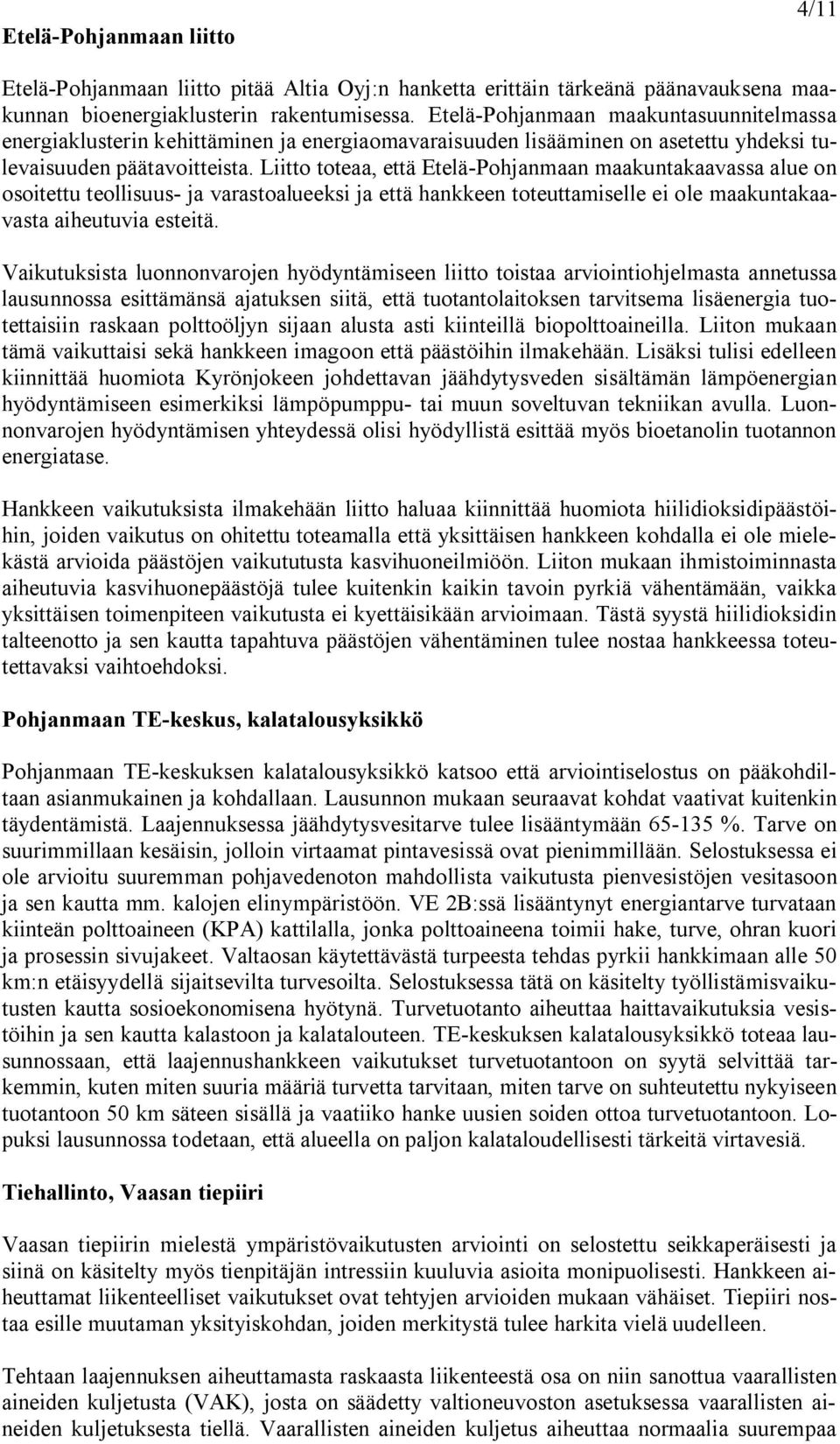 Liitto toteaa, että Etelä Pohjanmaan maakuntakaavassa alue on osoitettu teollisuus ja varastoalueeksi ja että hankkeen toteuttamiselle ei ole maakuntakaavasta aiheutuvia esteitä.