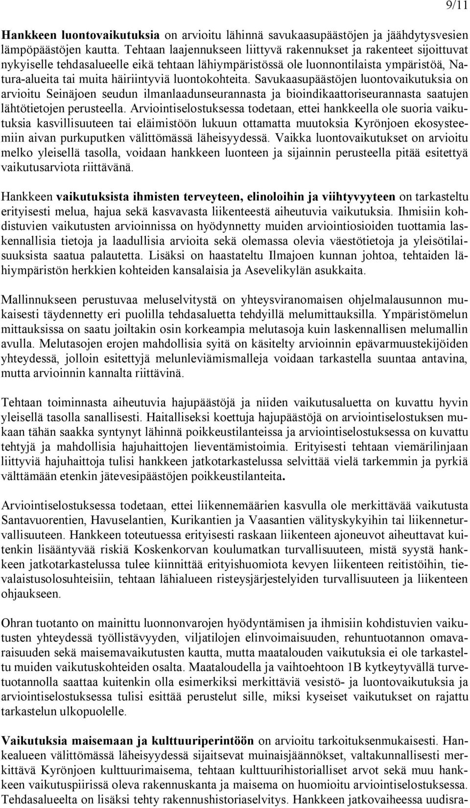 luontokohteita. Savukaasupäästöjen luontovaikutuksia on arvioitu Seinäjoen seudun ilmanlaadunseurannasta ja bioindikaattoriseurannasta saatujen lähtötietojen perusteella.