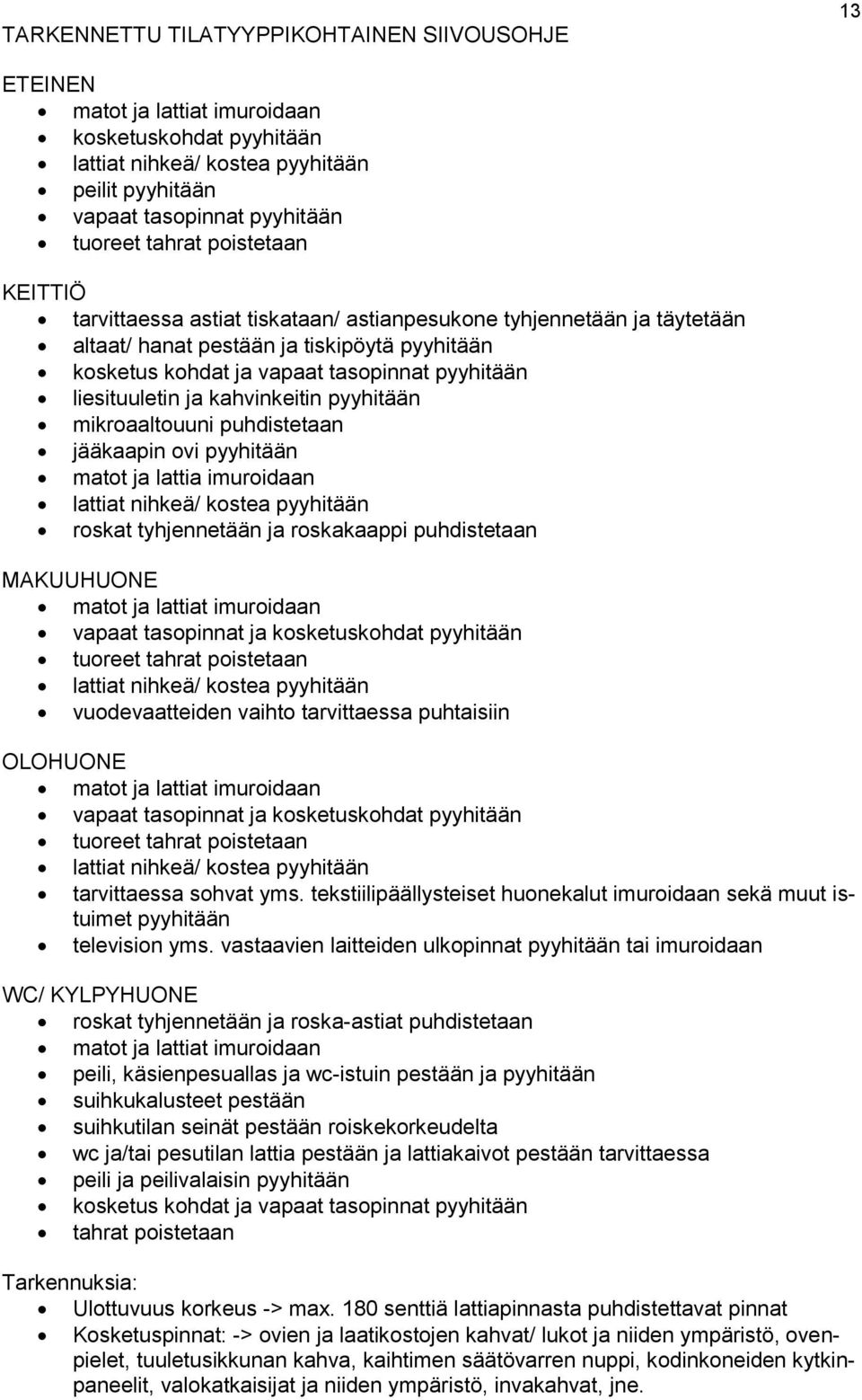 liesituuletin ja kahvinkeitin pyyhitään mikroaaltouuni puhdistetaan jääkaapin ovi pyyhitään matot ja lattia imuroidaan lattiat nihkeä/ kostea pyyhitään roskat tyhjennetään ja roskakaappi puhdistetaan