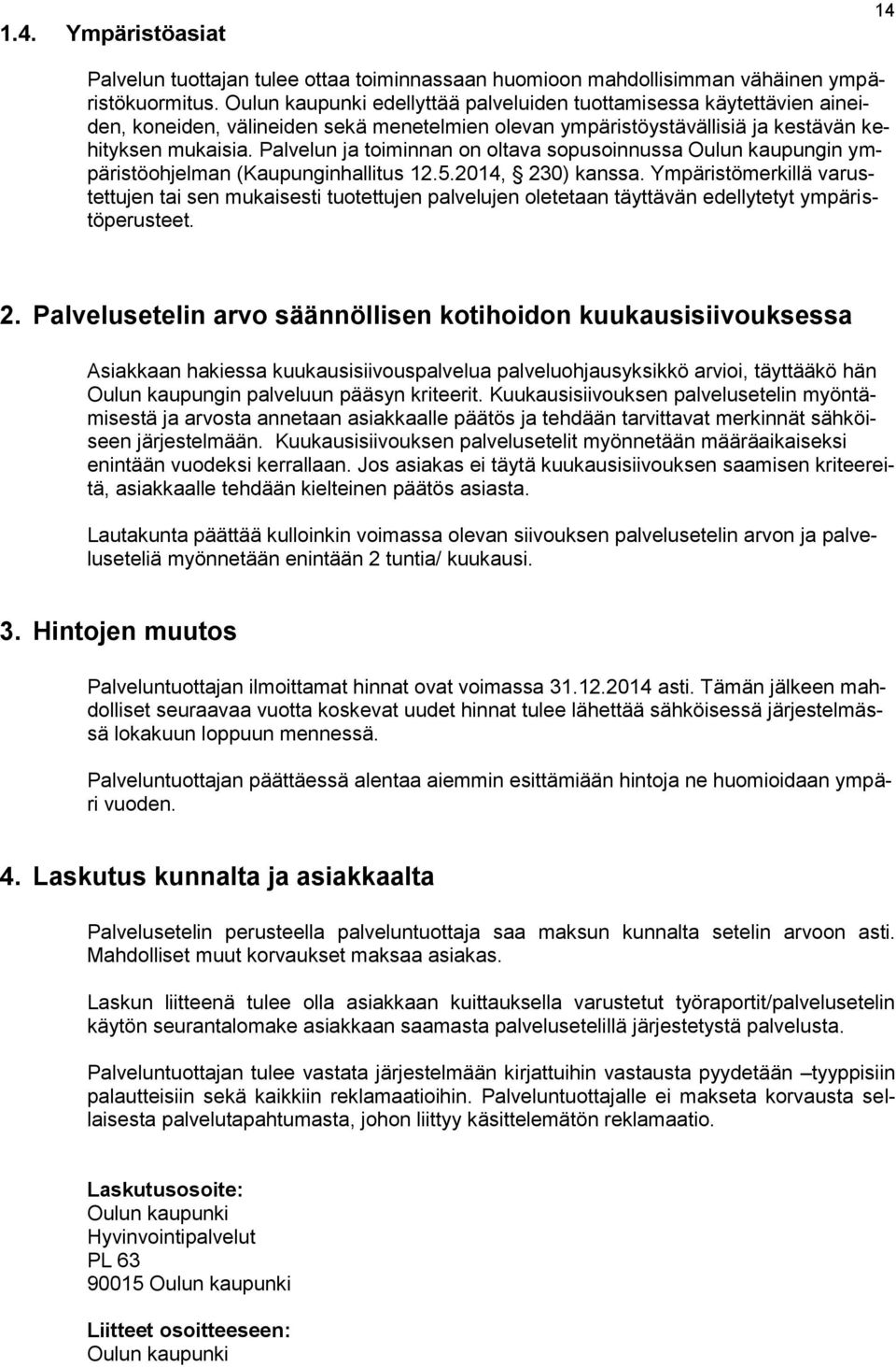 Palvelun ja toiminnan on oltava sopusoinnussa Oulun kaupungin ympäristöohjelman (Kaupunginhallitus 12.5.2014, 230) kanssa.