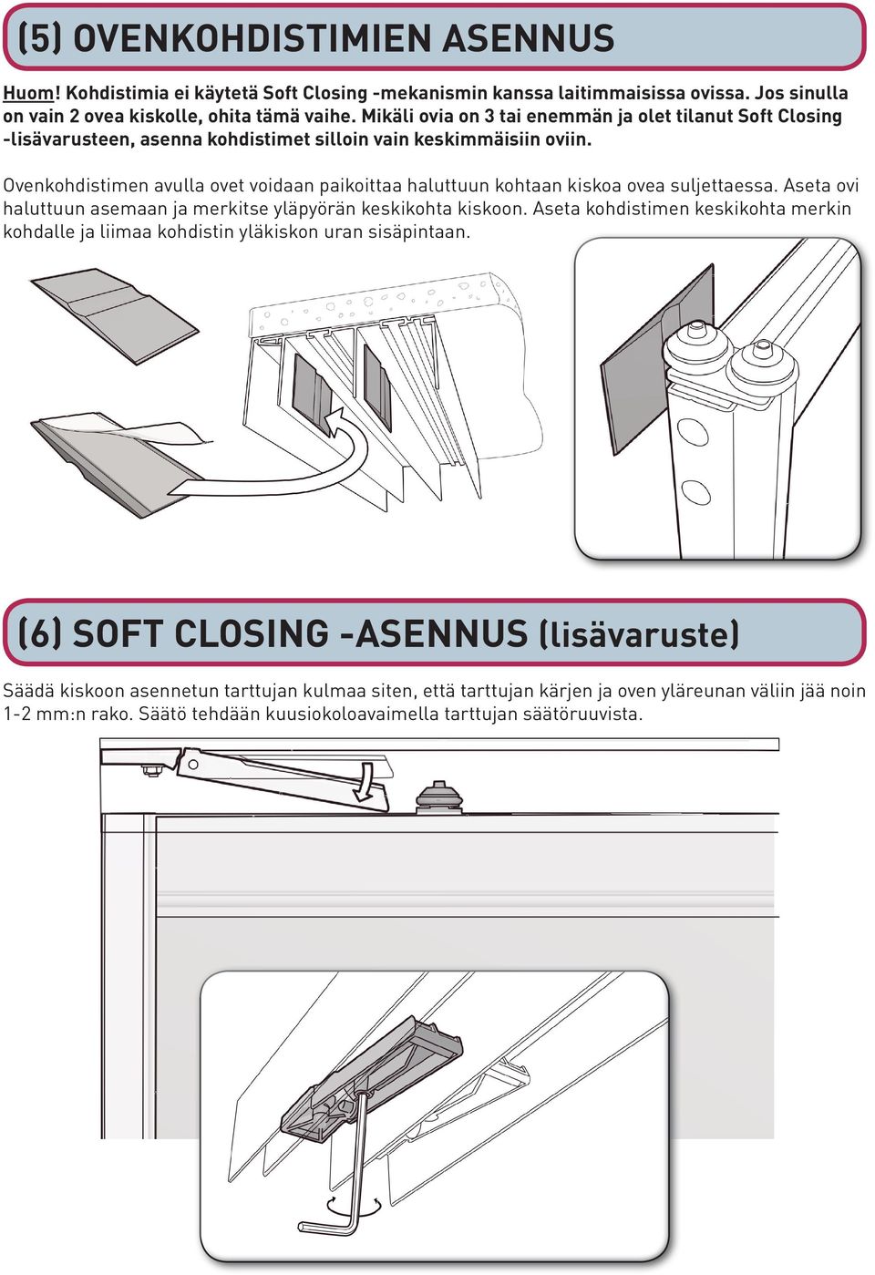 Ovenkohdistimen avulla ovet voidaan paikoittaa haluttuun kohtaan kiskoa ovea suljettaessa. Aseta ovi haluttuun asemaan ja merkitse yläpyörän keskikohta kiskoon.