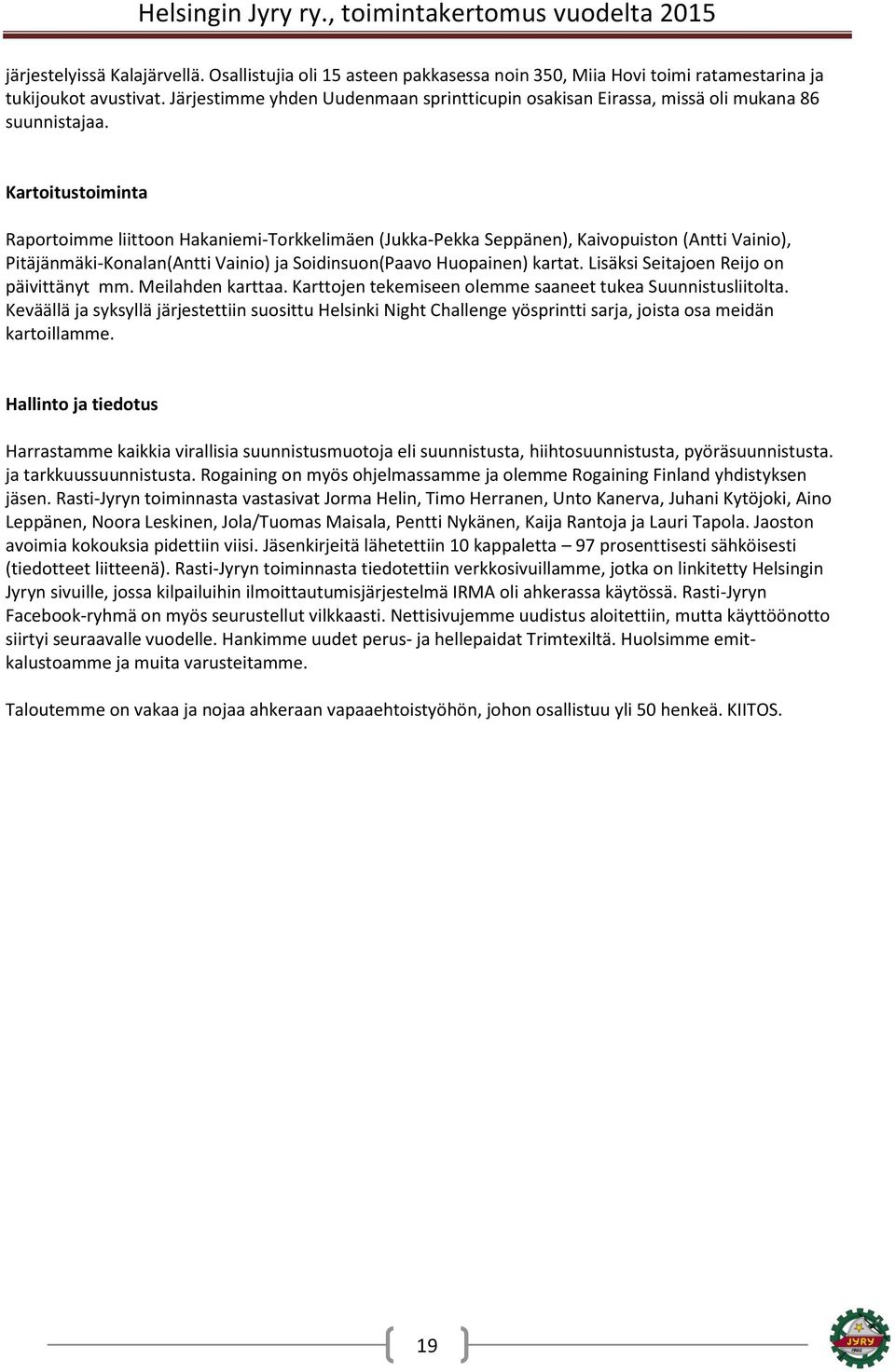 Kartoitustoiminta Raportoimme liittoon Hakaniemi-Torkkelimäen (Jukka-Pekka Seppänen), Kaivopuiston (Antti Vainio), Pitäjänmäki-Konalan(Antti Vainio) ja Soidinsuon(Paavo Huopainen) kartat.