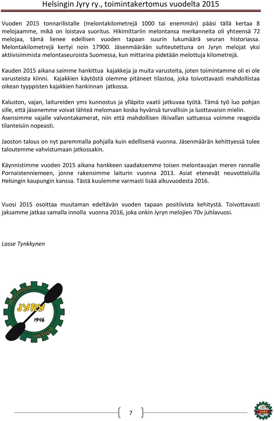 Jäsenmäärään suhteutettuna on Jyryn melojat yksi aktiivisimmista melontaseuroista Suomessa, kun mittarina pidetään melottuja kilometrejä.