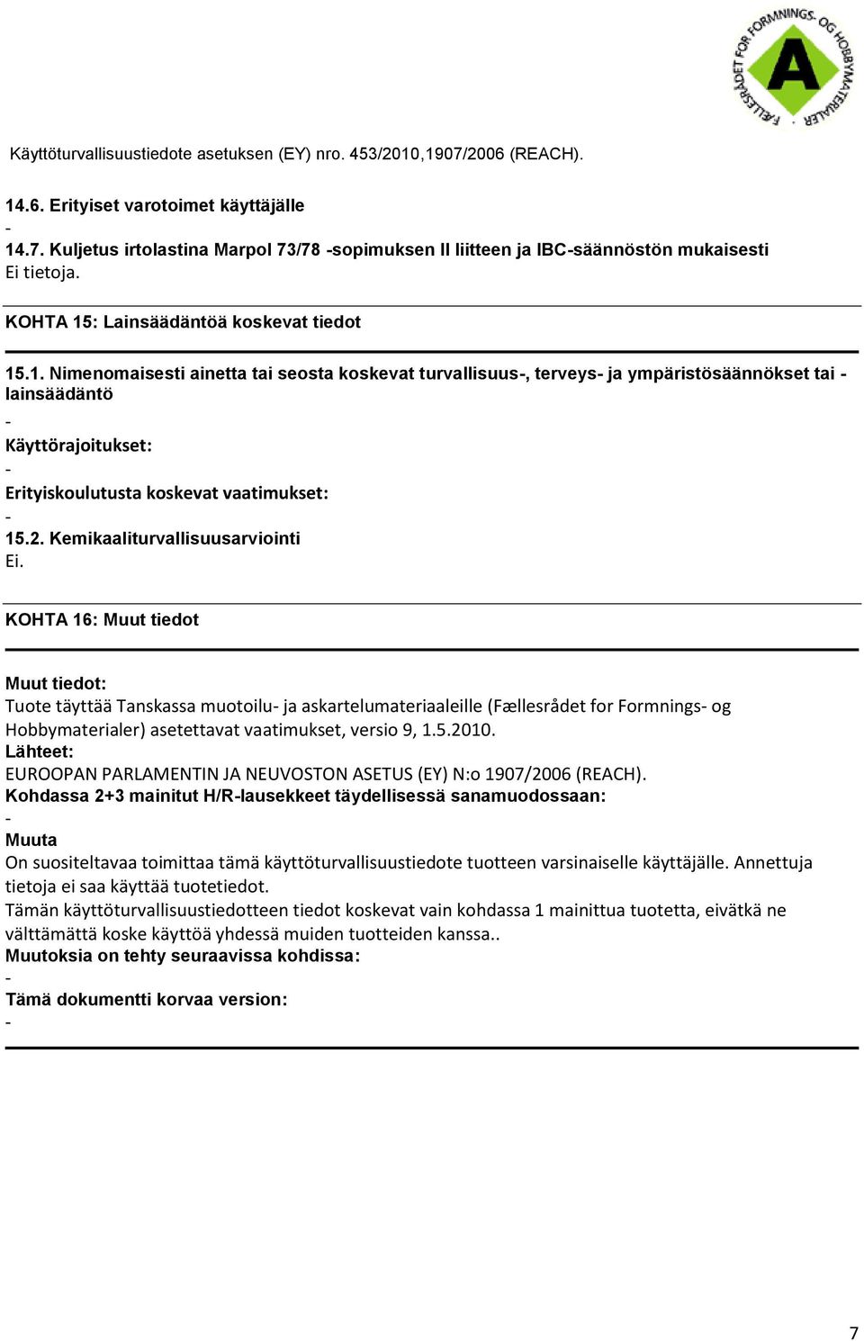 KOHTA 16: Muut tiedot Muut tiedot: Tuote täyttää Tanskassa muotoilu ja askartelumateriaaleille (Fællesrådet for Formnings og Hobbymaterialer) asetettavat vaatimukset, versio 9, 1.5.2010.