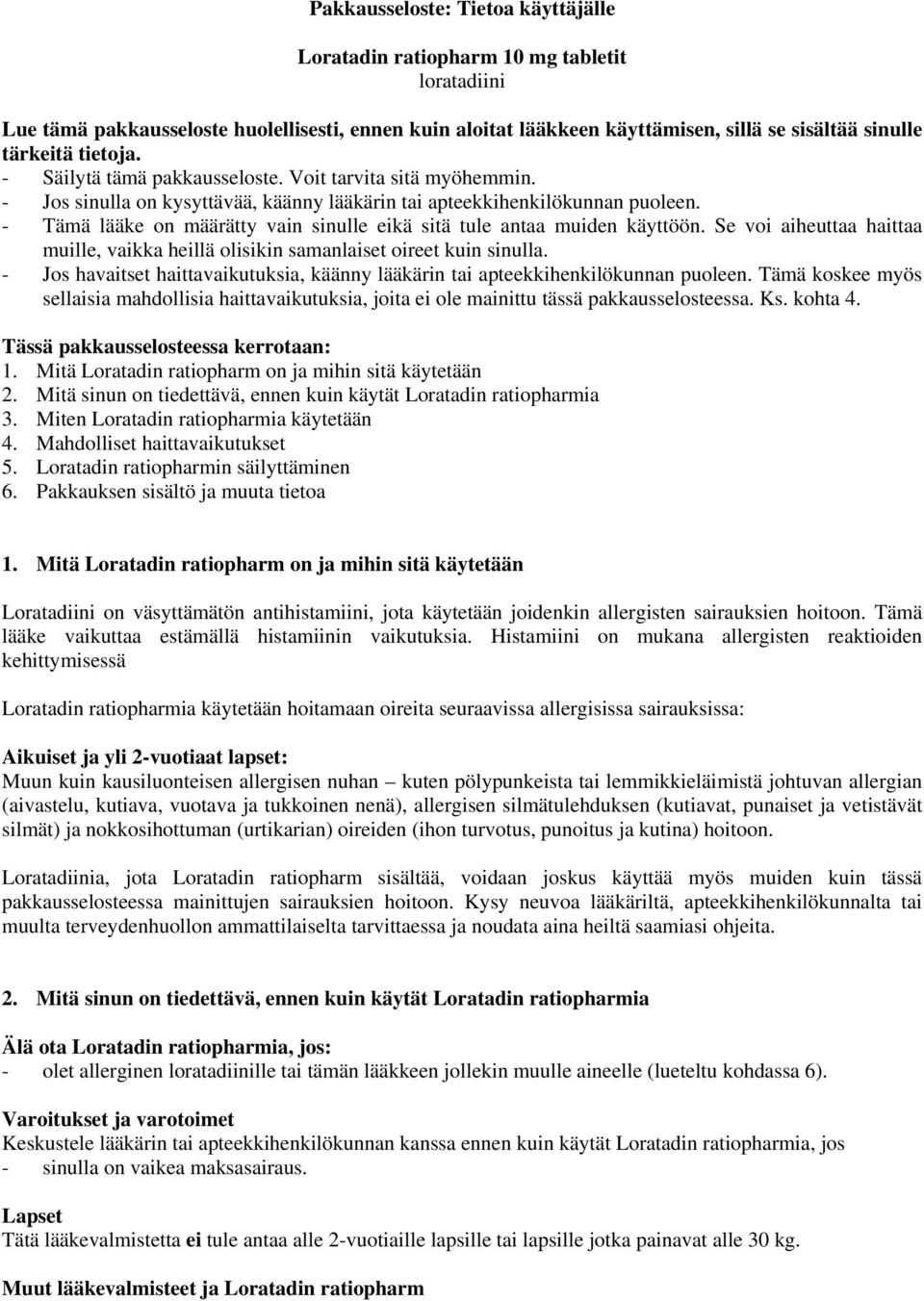 - Tämä lääke on määrätty vain sinulle eikä sitä tule antaa muiden käyttöön. Se voi aiheuttaa haittaa muille, vaikka heillä olisikin samanlaiset oireet kuin sinulla.