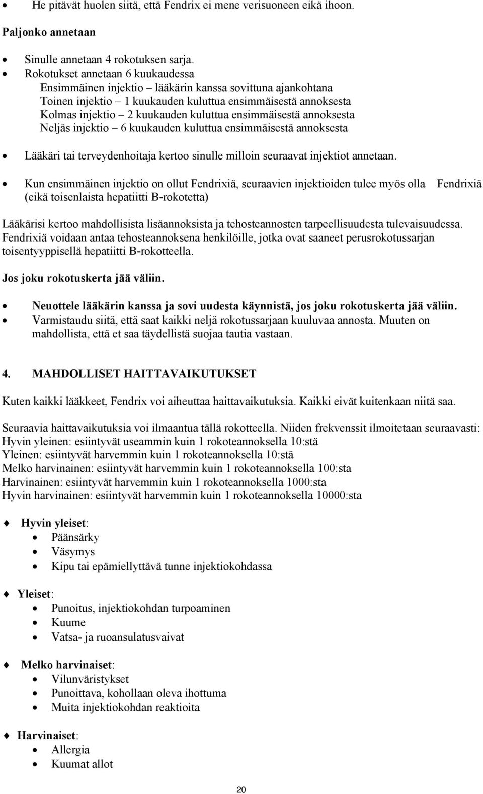 ensimmäisestä annoksesta Neljäs injektio 6 kuukauden kuluttua ensimmäisestä annoksesta Lääkäri tai terveydenhoitaja kertoo sinulle milloin seuraavat injektiot annetaan.