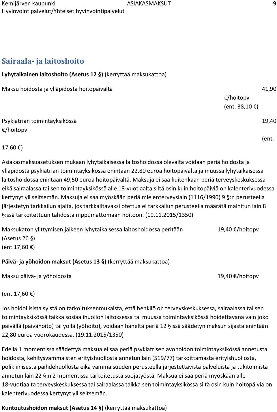 17,60 ) Asiakasmaksuasetuksen mukaan lyhytaikaisessa laitoshoidossa olevalta voidaan periä hoidosta ja ylläpidosta psykiatrian toimintayksikössä enintään 22,80 euroa hoitopäivältä ja muussa