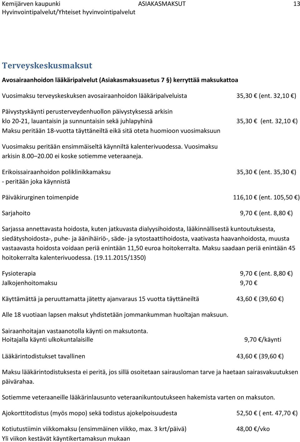 32,10 ) Maksu peritään 18-vuotta täyttäneiltä eikä sitä oteta huomioon vuosimaksuun Vuosimaksu peritään ensimmäiseltä käynniltä kalenterivuodessa. Vuosimaksu arkisin 8.00 20.