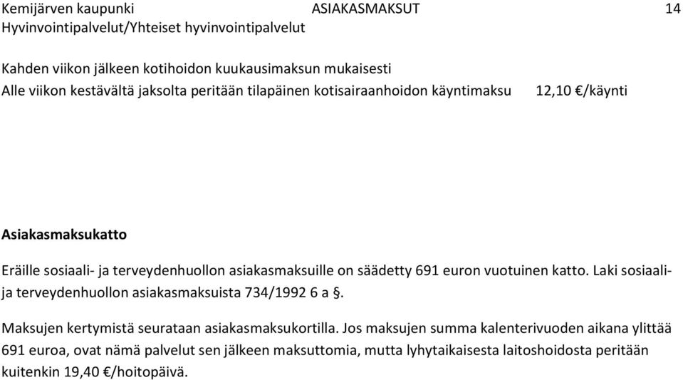 katto. Laki sosiaalija terveydenhuollon asiakasmaksuista 734/1992 6 a. Maksujen kertymistä seurataan asiakasmaksukortilla.