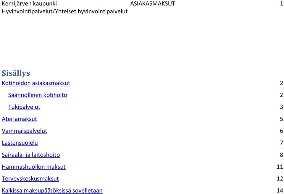 5 Vammaispalvelut 6 Lastensuojelu 7 Sairaala- ja laitoshoito 8