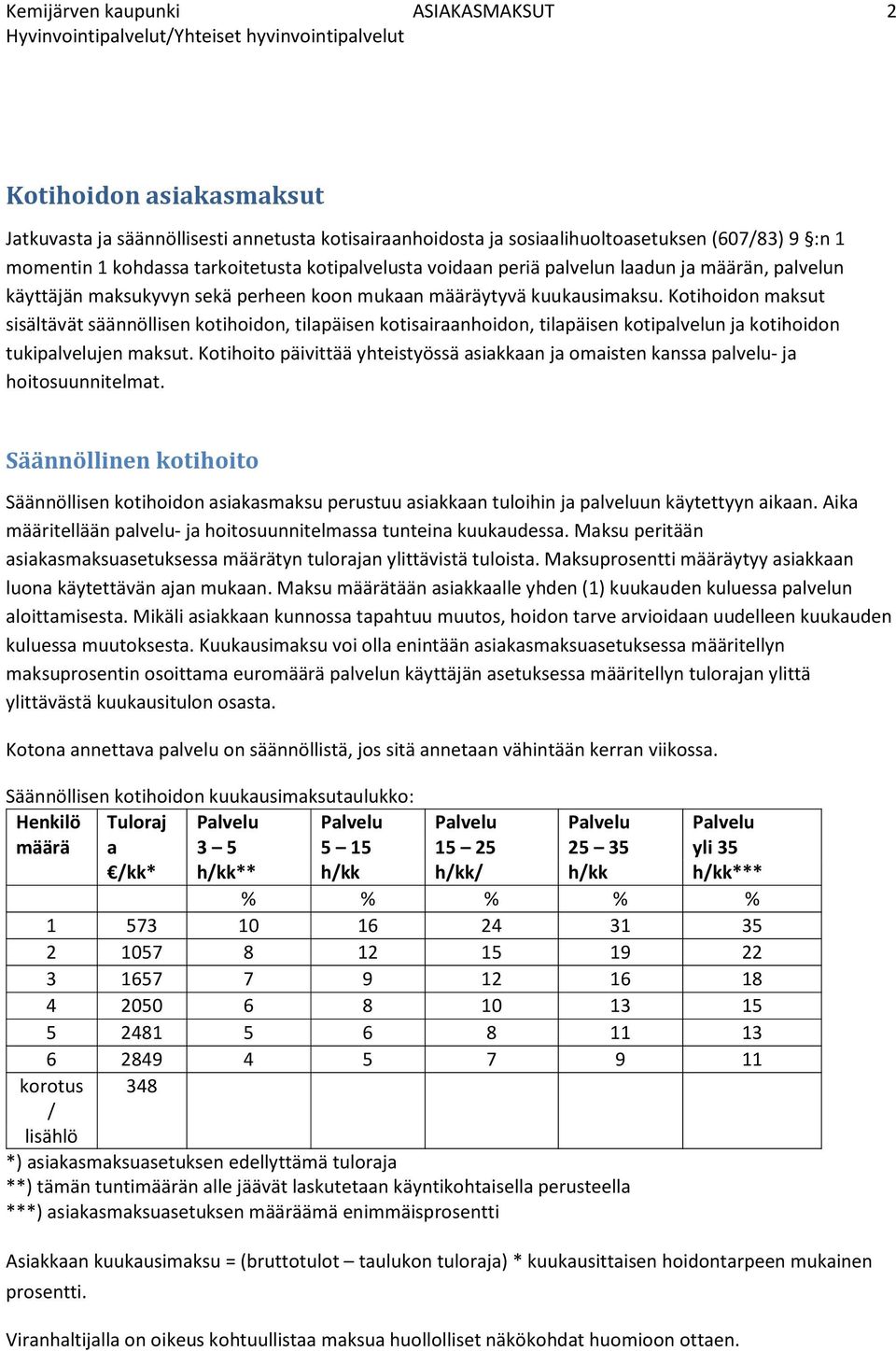 Kotihoidon maksut sisältävät säännöllisen kotihoidon, tilapäisen kotisairaanhoidon, tilapäisen kotipalvelun ja kotihoidon tukipalvelujen maksut.