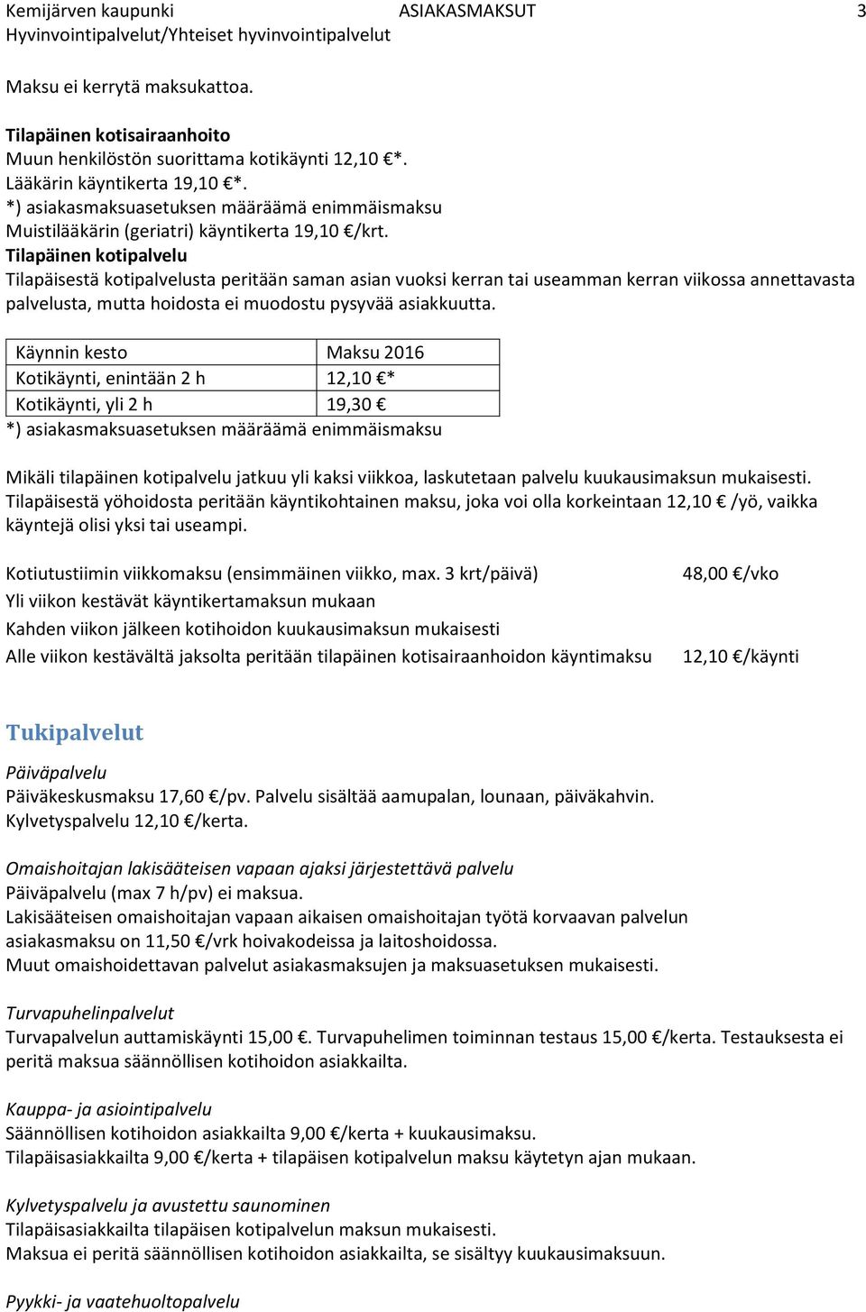 Tilapäinen kotipalvelu Tilapäisestä kotipalvelusta peritään saman asian vuoksi kerran tai useamman kerran viikossa annettavasta palvelusta, mutta hoidosta ei muodostu pysyvää asiakkuutta.