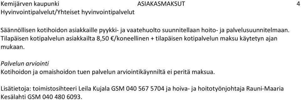 Tilapäisen kotipalvelun asiakkailta 8,50 /koneellinen + tilapäisen kotipalvelun maksu käytetyn ajan mukaan.