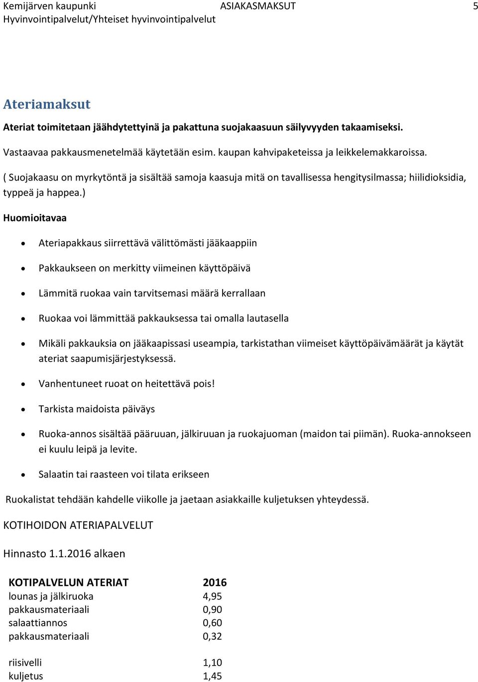) Huomioitavaa Ateriapakkaus siirrettävä välittömästi jääkaappiin Pakkaukseen on merkitty viimeinen käyttöpäivä Lämmitä ruokaa vain tarvitsemasi määrä kerrallaan Ruokaa voi lämmittää pakkauksessa tai