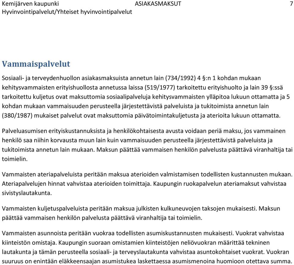 järjestettävistä palveluista ja tukitoimista annetun lain (380/1987) mukaiset palvelut ovat maksuttomia päivätoimintakuljetusta ja aterioita lukuun ottamatta.