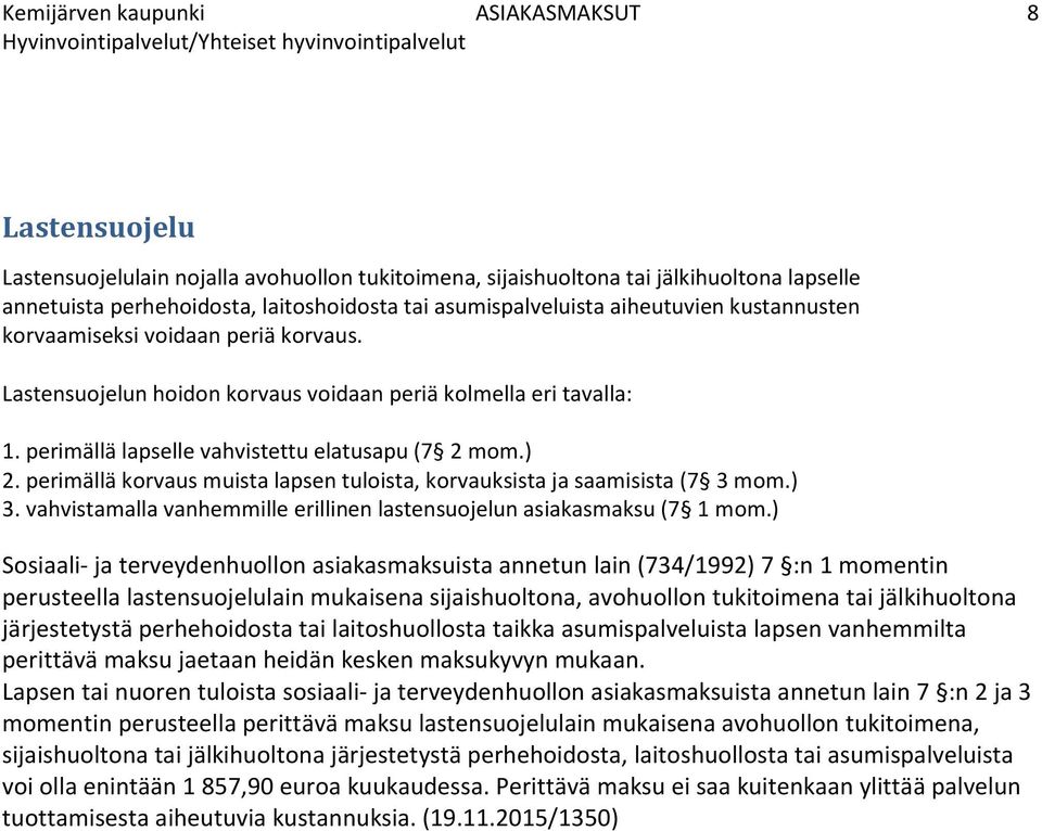 ) 2. perimällä korvaus muista lapsen tuloista, korvauksista ja saamisista (7 3 mom.) 3. vahvistamalla vanhemmille erillinen lastensuojelun asiakasmaksu (7 1 mom.