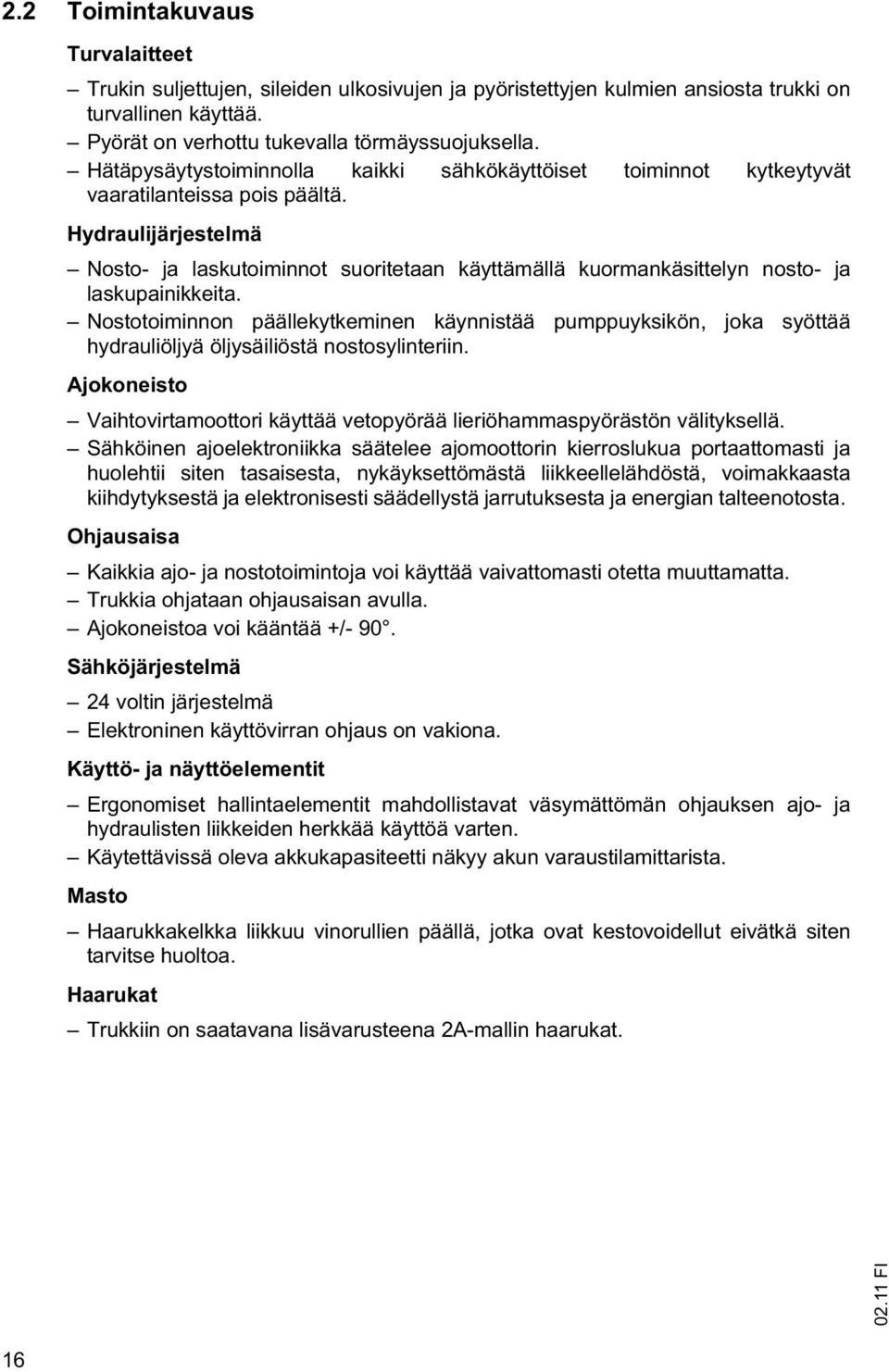 Hydraulijärjestelmä Nosto- ja laskutoiminnot suoritetaan käyttämällä kuormankäsittelyn nosto- ja laskupainikkeita.