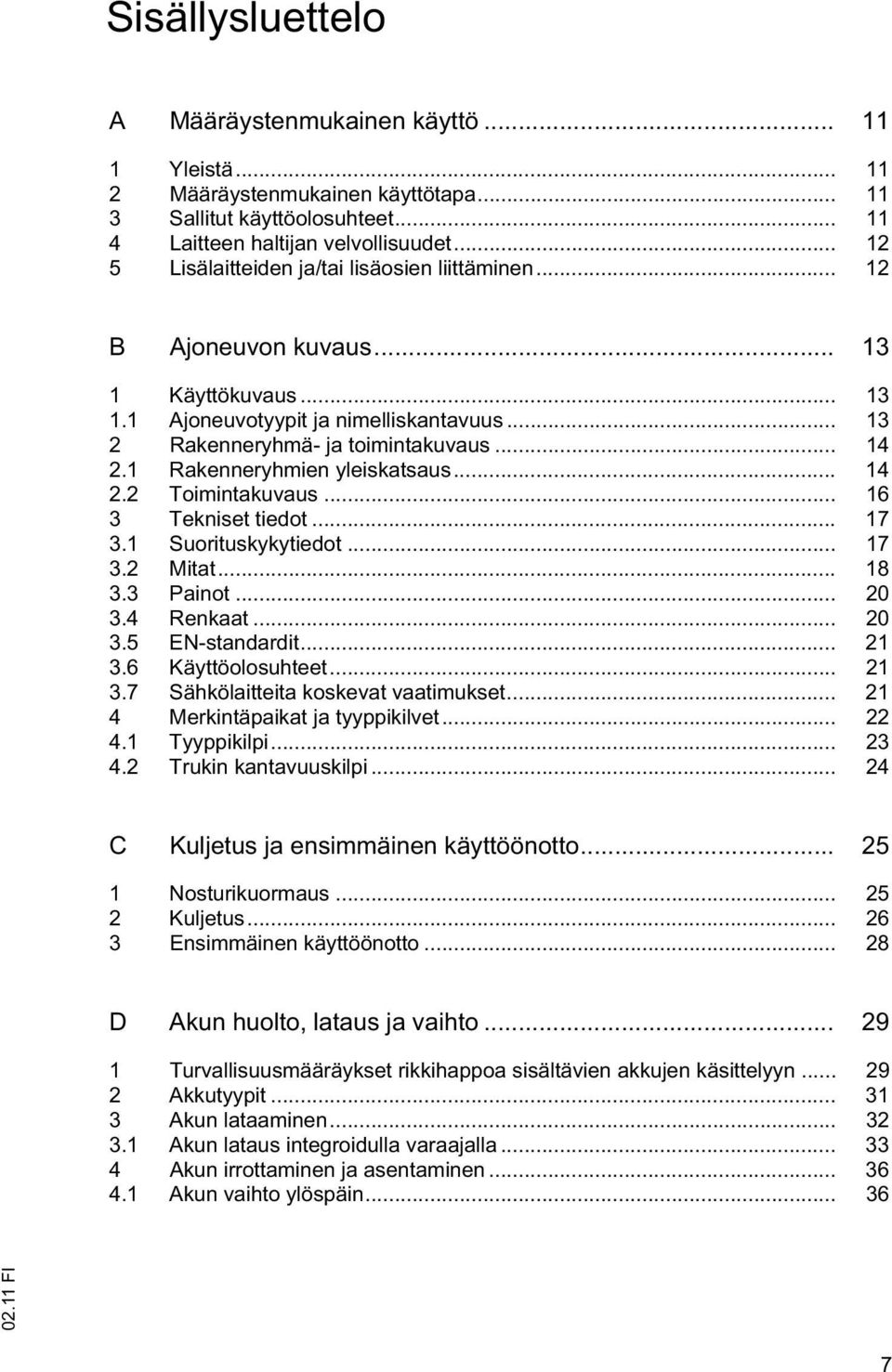 1 Rakenneryhmien yleiskatsaus... 14 2.2 Toimintakuvaus... 16 3 Tekniset tiedot... 17 3.1 Suorituskykytiedot... 17 3.2 Mitat... 18 3.3 Painot... 20 3.4 Renkaat... 20 3.5 EN-standardit... 21 3.
