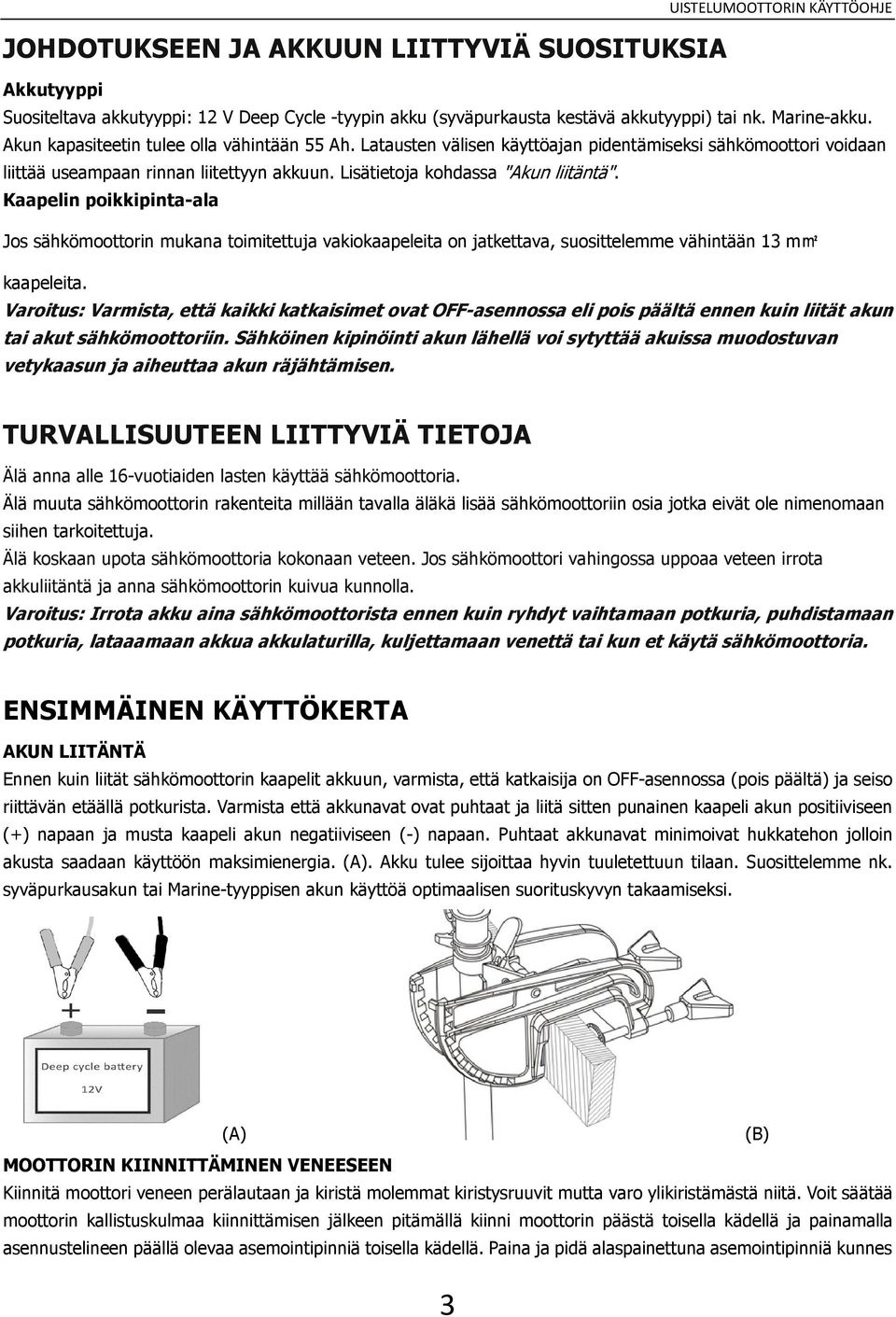 Kaapelin poikkipinta-ala Jos sähkömoottorin mukana toimitettuja vakiokaapeleita on jatkettava, suosittelemme vähintään 13 mm2 kaapeleita.