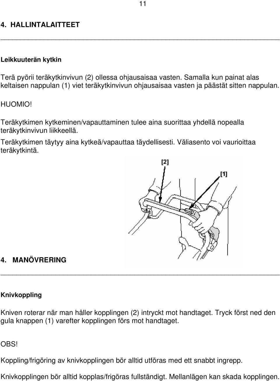 Teräkytkimen kytkeminen/vapauttaminen tulee aina suorittaa yhdellä nopealla teräkytkinvivun liikkeellä. Teräkytkimen täytyy aina kytkeä/vapauttaa täydellisesti.