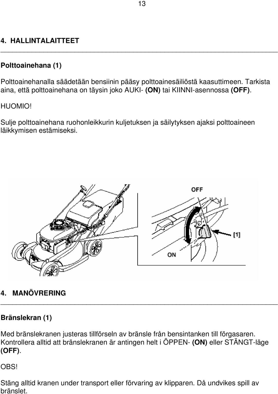 Sulje polttoainehana ruohonleikkurin kuljetuksen ja säilytyksen ajaksi polttoaineen läikkymisen estämiseksi. 4.