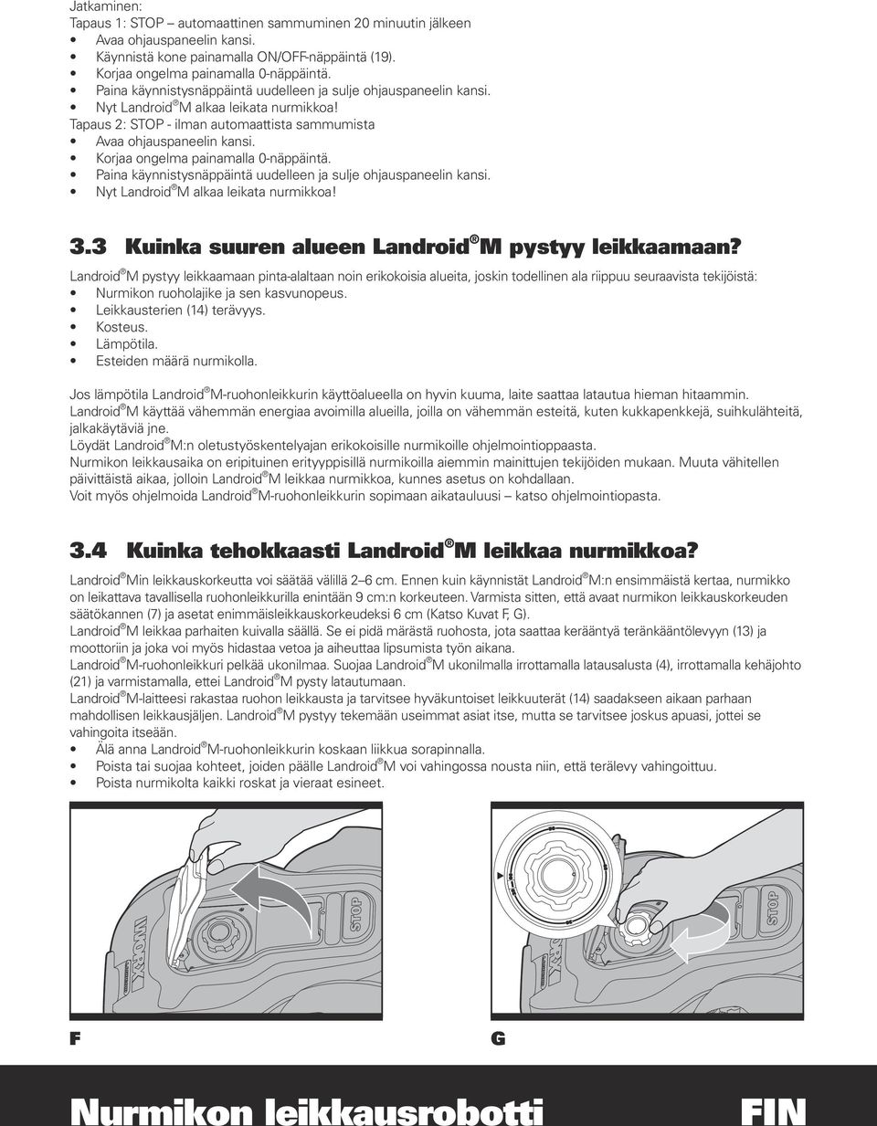 Korjaa ongelma painamalla 0-näppäintä. Paina käynnistysnäppäintä uudelleen ja sulje ohjauspaneelin kansi. Nyt Landroid M alkaa leikata nurmikkoa! 3.