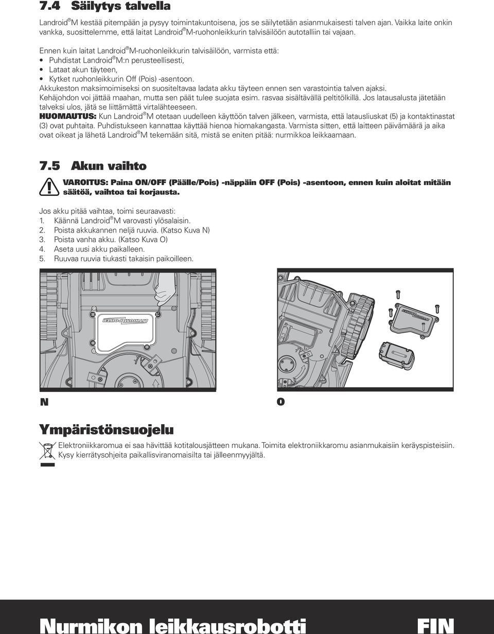 Ennen kuin laitat Landroid M-ruohonleikkurin talvisäilöön, varmista että: Puhdistat Landroid M:n perusteellisesti, Lataat akun täyteen, Kytket ruohonleikkurin Off (Pois) -asentoon.