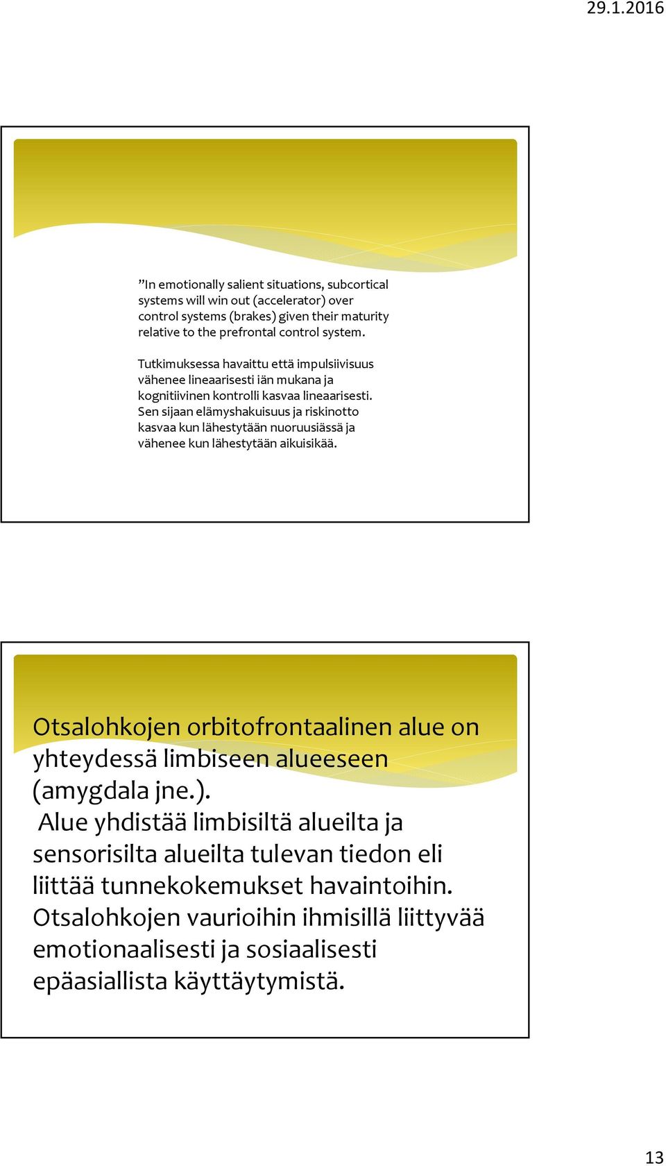 Sen sijaan elämyshakuisuus ja riskinotto kasvaa kun lähestytään nuoruusiässä ja vähenee kun lähestytään aikuisikää.