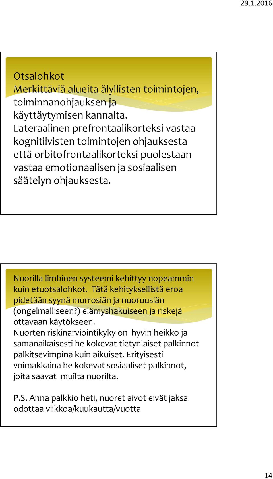 Nuorilla limbinen systeemi kehittyy nopeammin kuin etuotsalohkot. Tätä kehityksellistä eroa pidetään syynä murrosiän ja nuoruusiän (ongelmalliseen?