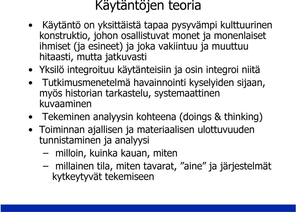 kyselyiden sijaan, myös historian tarkastelu, systemaattinen kuvaaminen Tekeminen analyysin kohteena (doings & thinking) Toiminnan ajallisen ja