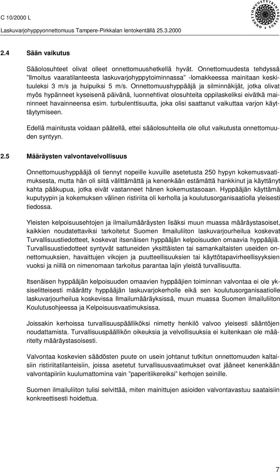 Onnettomuushyppääjä ja silminnäkijät, jotka olivat myös hypänneet kyseisenä päivänä, luonnehtivat olosuhteita oppilaskeliksi eivätkä maininneet havainneensa esim.