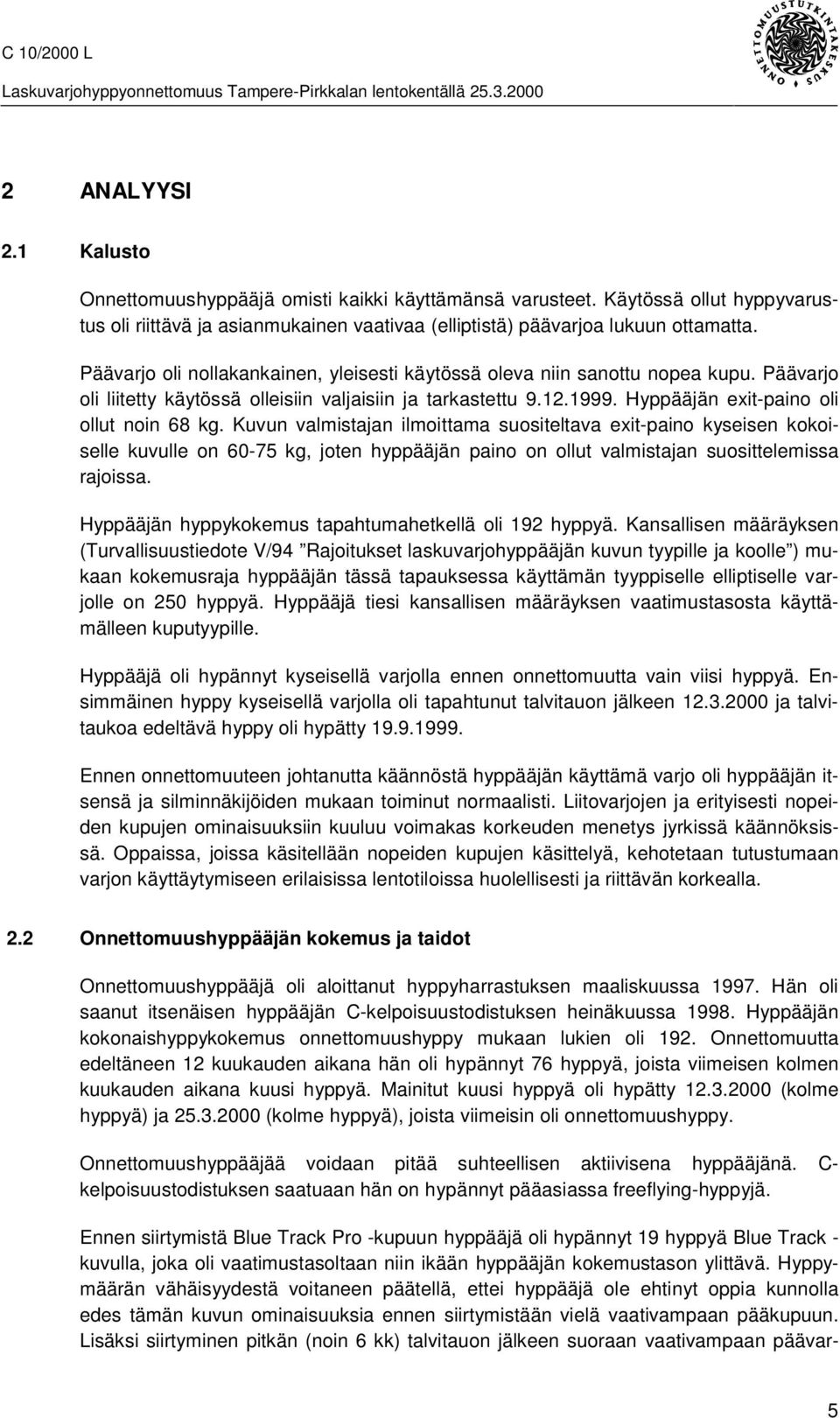 Kuvun valmistajan ilmoittama suositeltava exit-paino kyseisen kokoiselle kuvulle on 60-75 kg, joten hyppääjän paino on ollut valmistajan suosittelemissa rajoissa.