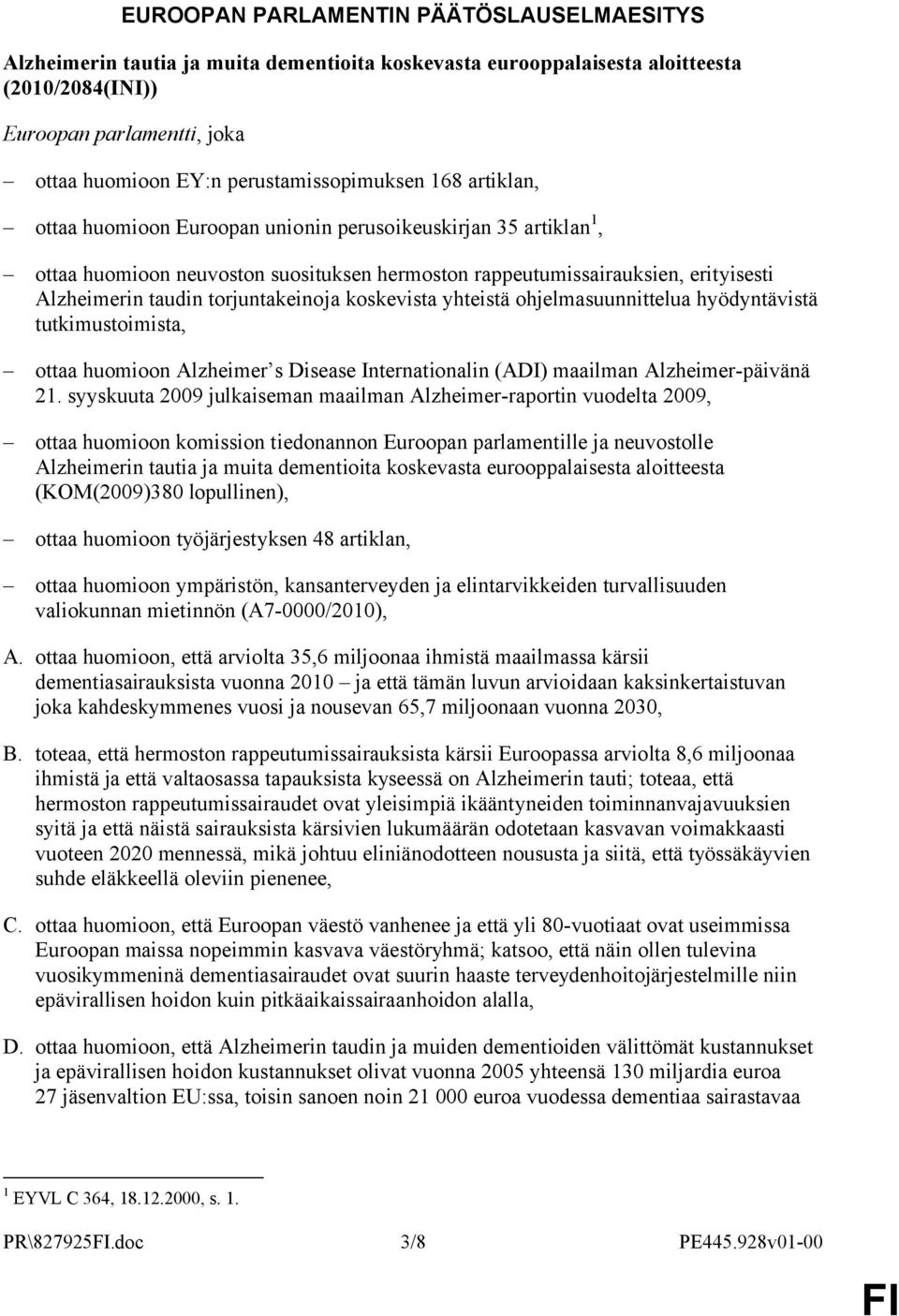 taudin torjuntakeinoja koskevista yhteistä ohjelmasuunnittelua hyödyntävistä tutkimustoimista, ottaa huomioon Alzheimer s Disease Internationalin (ADI) maailman Alzheimer-päivänä 21.