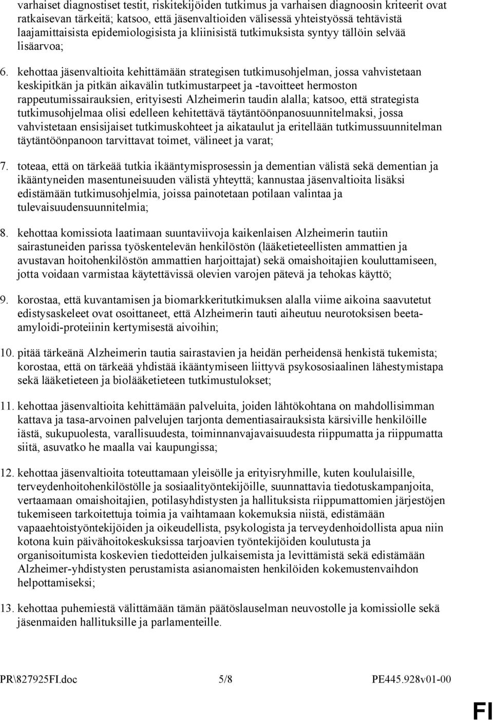 kehottaa jäsenvaltioita kehittämään strategisen tutkimusohjelman, jossa vahvistetaan keskipitkän ja pitkän aikavälin tutkimustarpeet ja -tavoitteet hermoston rappeutumissairauksien, erityisesti