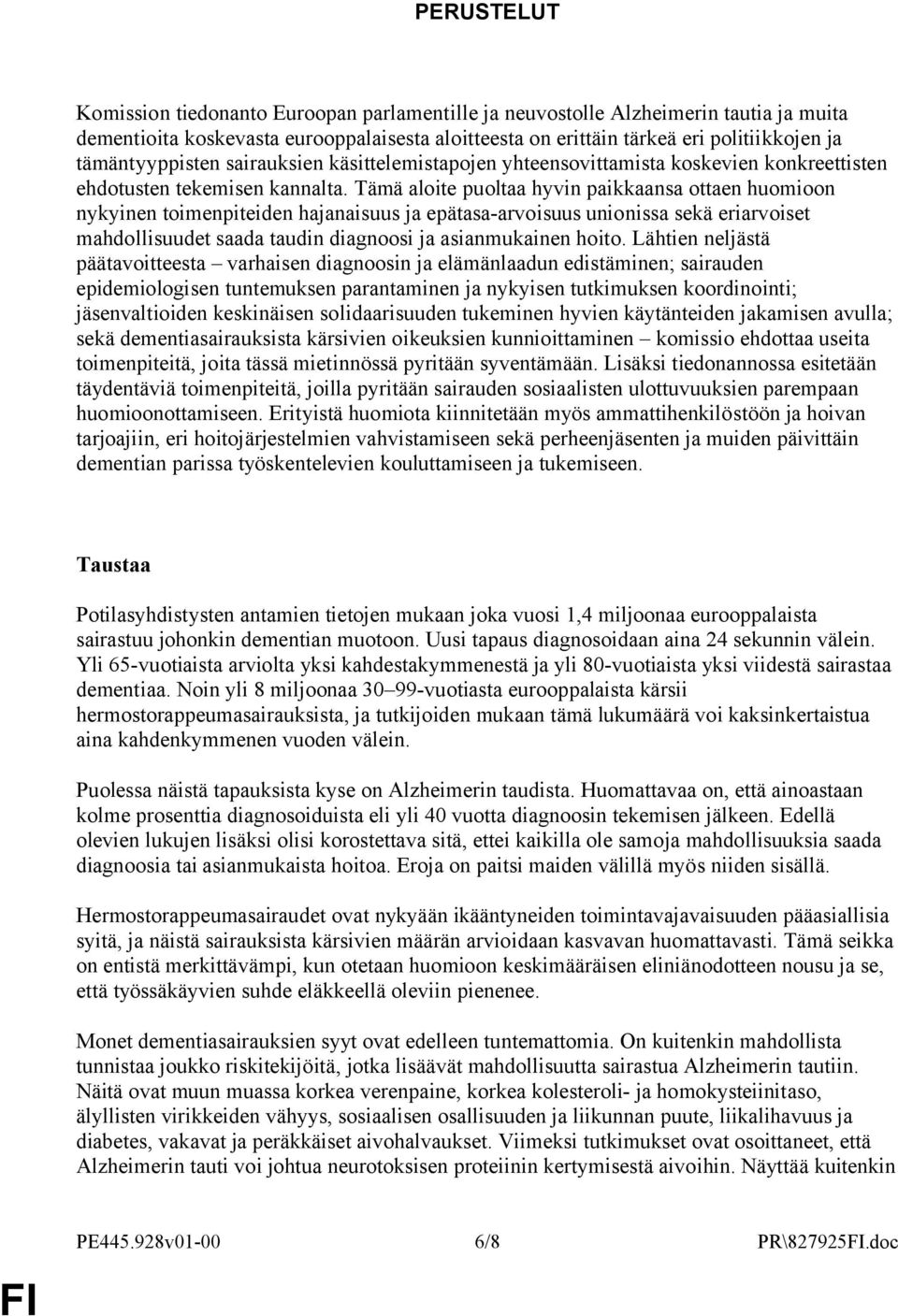 Tämä aloite puoltaa hyvin paikkaansa ottaen huomioon nykyinen toimenpiteiden hajanaisuus ja epätasa-arvoisuus unionissa sekä eriarvoiset mahdollisuudet saada taudin diagnoosi ja asianmukainen hoito.