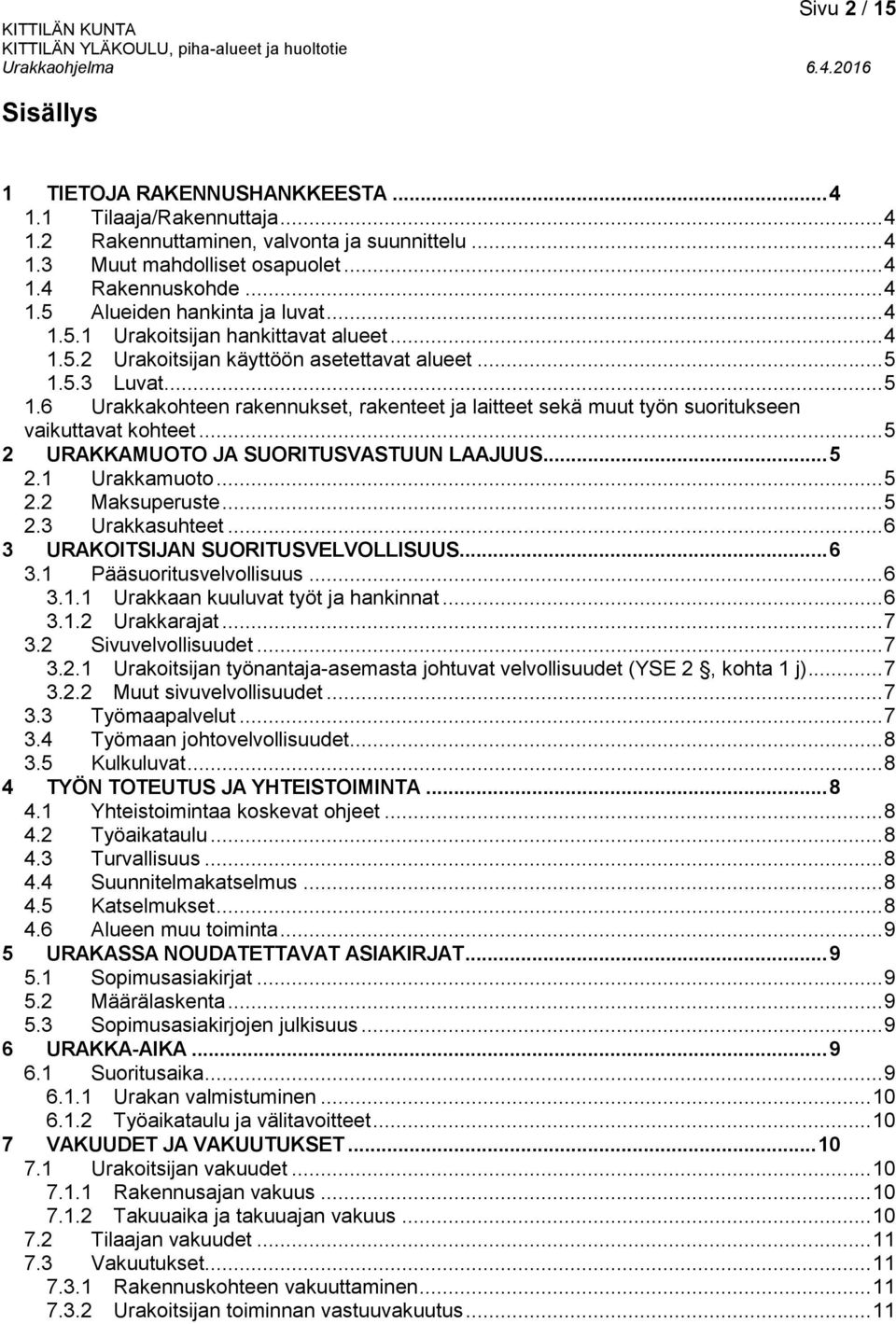 5.3 Luvat... 5 1.6 Urakkakohteen rakennukset, rakenteet ja laitteet sekä muut työn suoritukseen vaikuttavat kohteet... 5 2 URAKKAMUOTO JA SUORITUSVASTUUN LAAJUUS... 5 2.1 Urakkamuoto... 5 2.2 Maksuperuste.