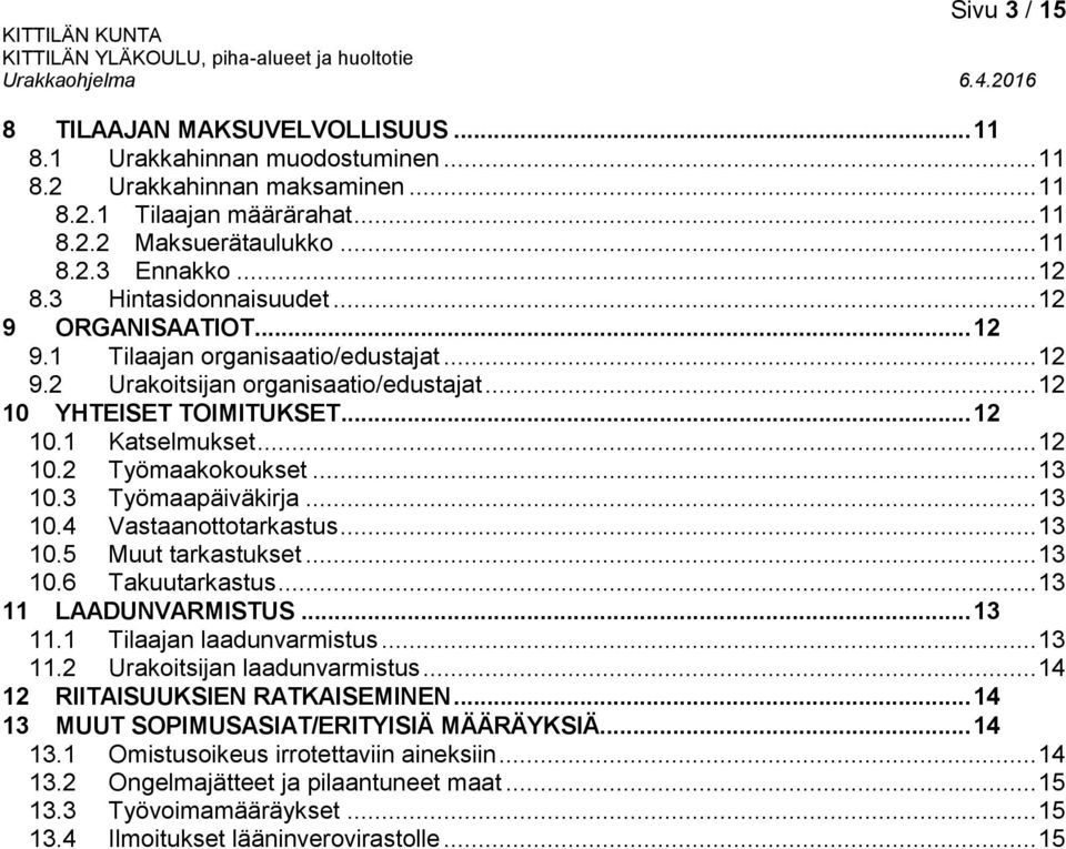 .. 13 10.3 Työmaapäiväkirja... 13 10.4 Vastaanottotarkastus... 13 10.5 Muut tarkastukset... 13 10.6 Takuutarkastus... 13 11 LAADUNVARMISTUS... 13 11.1 Tilaajan laadunvarmistus... 13 11.2 Urakoitsijan laadunvarmistus.