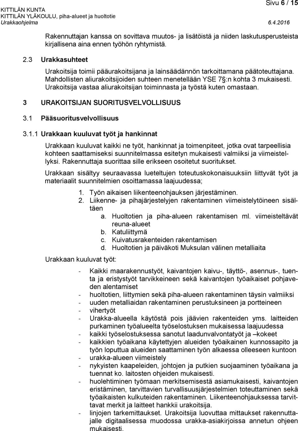 Urakoitsija vastaa aliurakoitsijan toiminnasta ja työstä kuten omastaan. 3 URAKOITSIJAN SUORITUSVELVOLLISUUS 3.1 