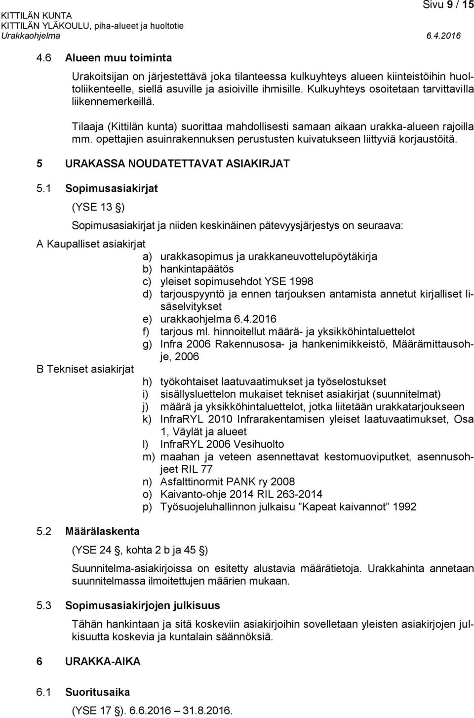 opettajien asuinrakennuksen perustusten kuivatukseen liittyviä korjaustöitä. 5 URAKASSA NOUDATETTAVAT ASIAKIRJAT 5.