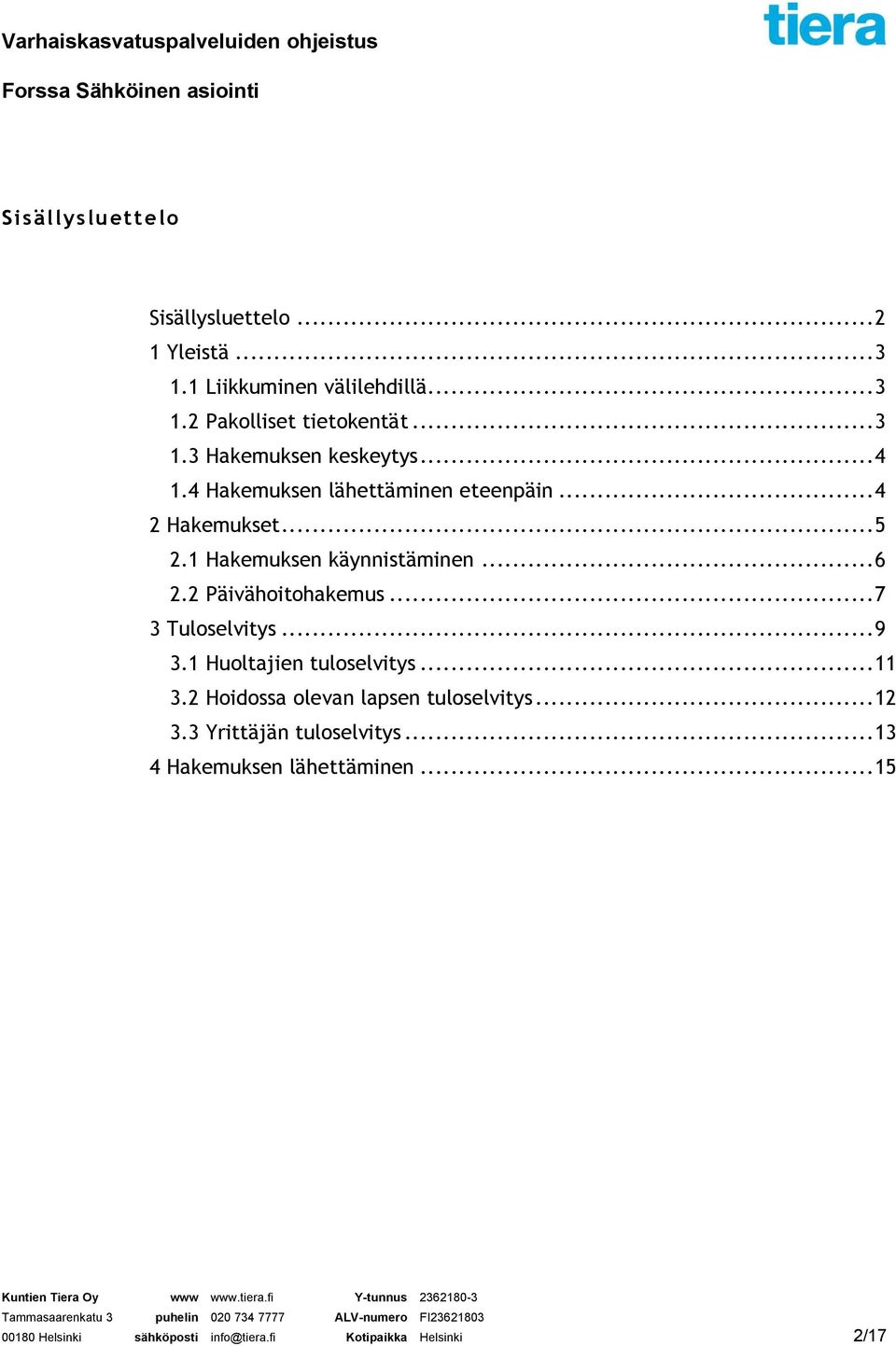 .. 7 3 Tuloselvitys... 9 3.1 Huoltajien tuloselvitys... 11 3.2 Hoidossa olevan lapsen tuloselvitys... 12 3.