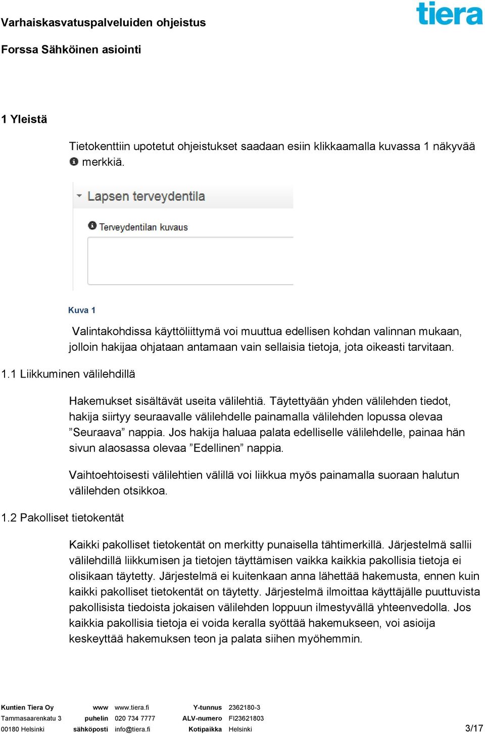 2 Pakolliset tietokentät Hakemukset sisältävät useita välilehtiä. Täytettyään yhden välilehden tiedot, hakija siirtyy seuraavalle välilehdelle painamalla välilehden lopussa olevaa Seuraava nappia.