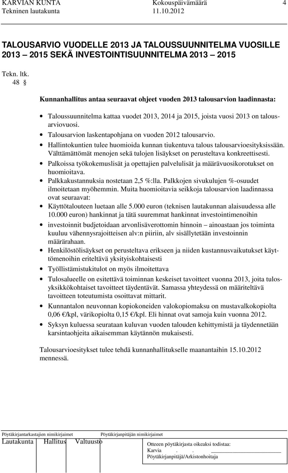 Hallintokuntien tulee huomioida kunnan tiukentuva talous talousarvioesityksissään. Välttämättömät menojen sekä tulojen lisäykset on perusteltava konkreettisesti.